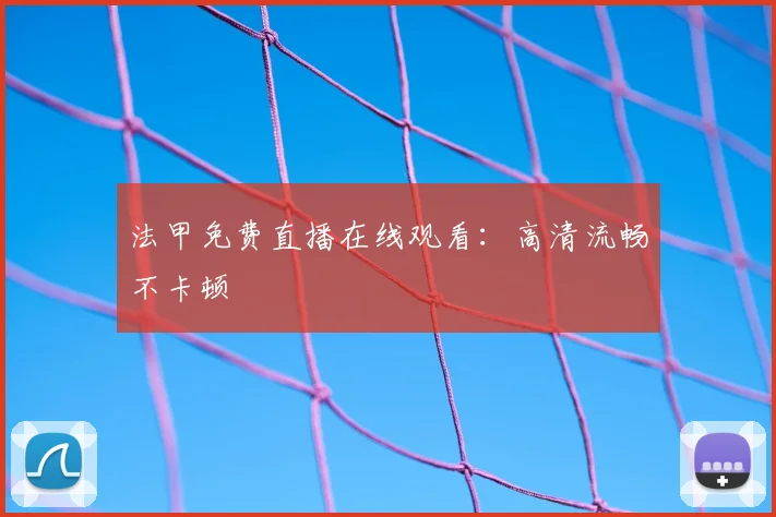 法甲免费直播在线观看：高清流畅不卡顿