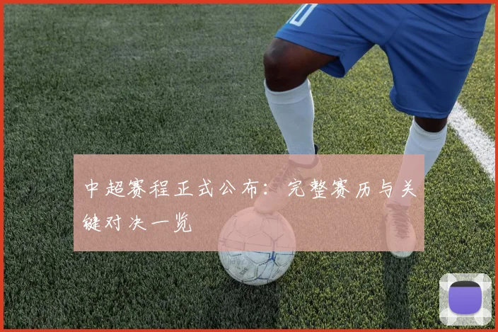 中超赛程正式公布:完整赛历与关键对决一览