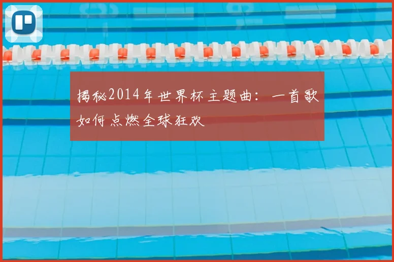 揭秘2014年世界杯主题曲：一首歌如何点燃全球狂欢