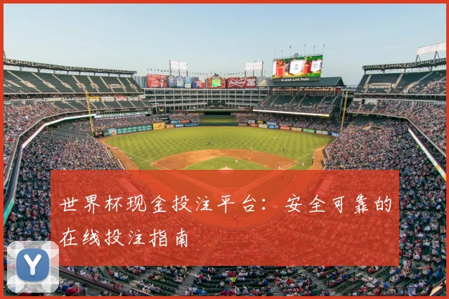 世界杯现金投注平台：安全可靠的在线投注指南