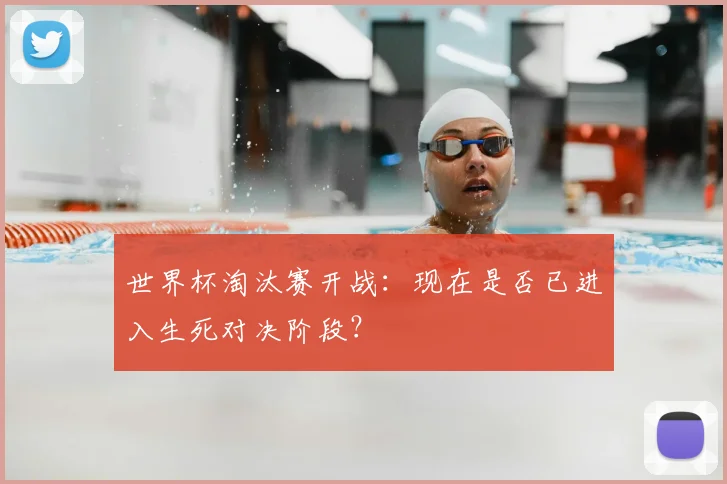 世界杯淘汰赛开战：现在是否已进入生死对决阶段？