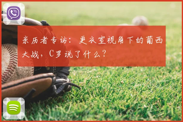 亲历者专访:更衣室视角下的葡西大战,C罗说了什么?