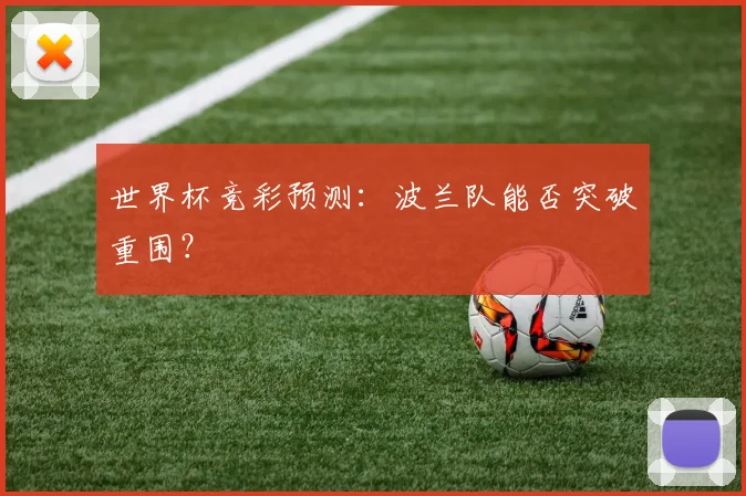世界杯竞彩预测：波兰队能否突破重围？