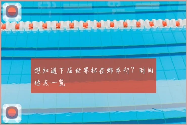 想知道下届世界杯在哪举行？时间地点一览