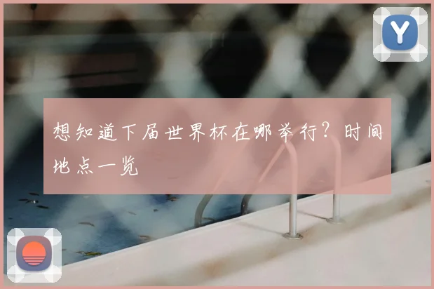 想知道下届世界杯在哪举行?时间地点一览